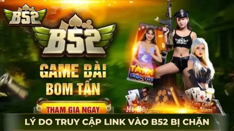 Các lý do khiến truy cập link vào B52 bị chặn