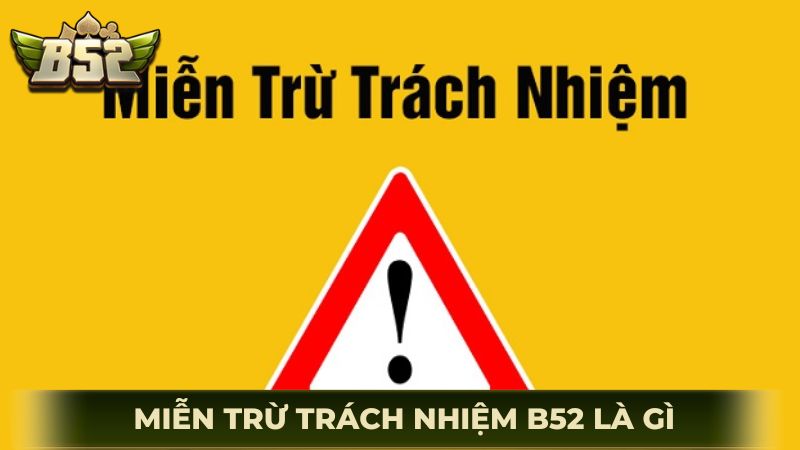 Chính sách miễn trừ trách nhiệm B52 là gì?