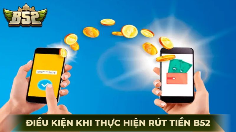 Điều kiện cần nắm khi thực hiện rút tiền B52