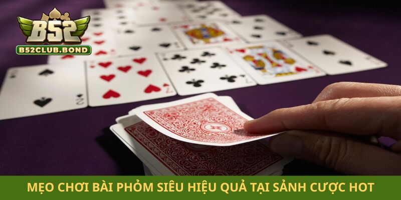 Mẹo chơi bài phỏm siêu hiệu quả tại sảnh cược hot đình đám