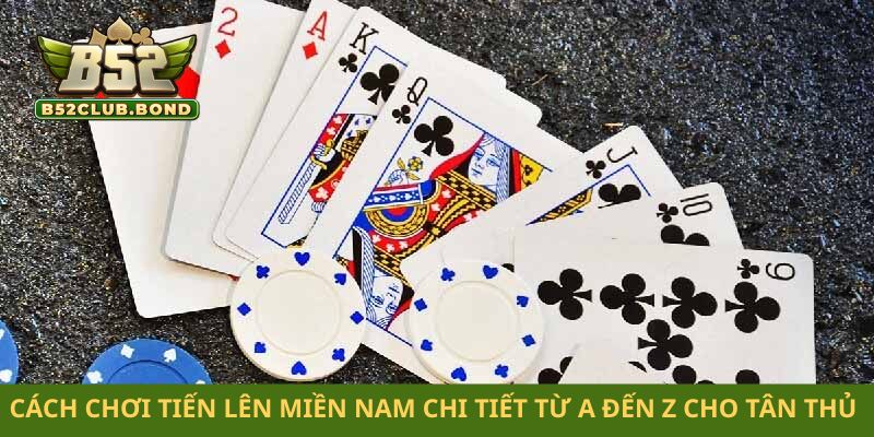 Cách chơi tiến lên miền Nam chi tiết từ A đến Z cho tân thủ