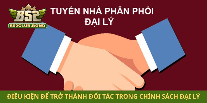 Điều kiện để trở thành đối tác trong chính sách đại lý