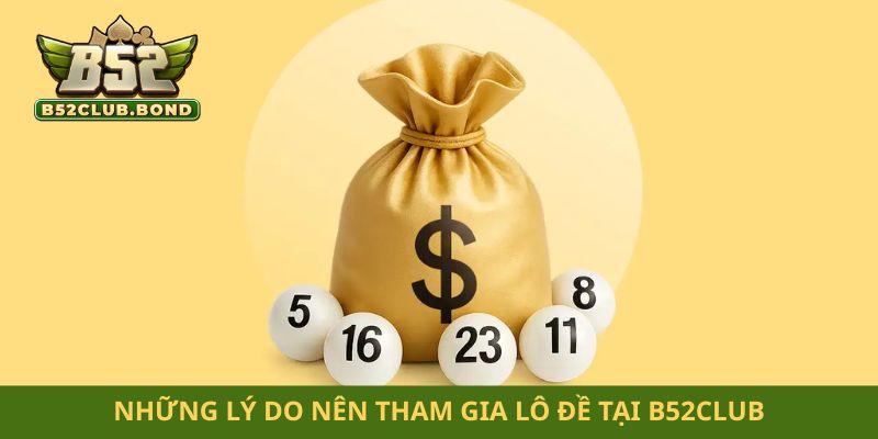Những lý do nên tham gia lô đề tại B52club