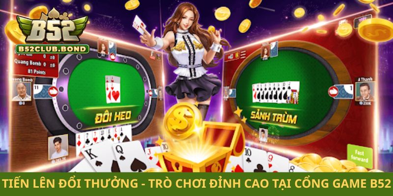 Tiến lên đổi thưởng - Trò chơi đỉnh cao tại cổng game B52